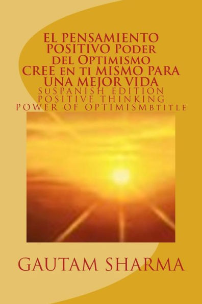 El Samiento Positivo Poder Del Optimismo ( Spanish Edition ) Of Positive Thinking: Cree En Ti Mismo Para Una Mejor Vida