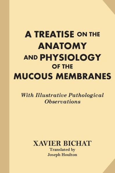 A Treatise On The Anatomy And Physiology Of The Mucous Membranes: With Illustrative Pathological Observations