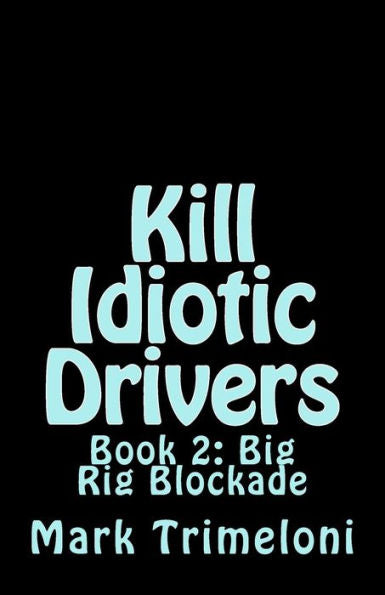 Kill Idiotic Drivers: Book 2: Big Rig Blockade