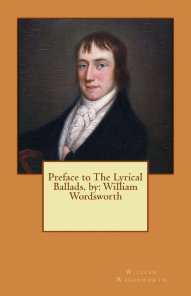 Preface To The Lyrical Ballads. By: William Wordsworth