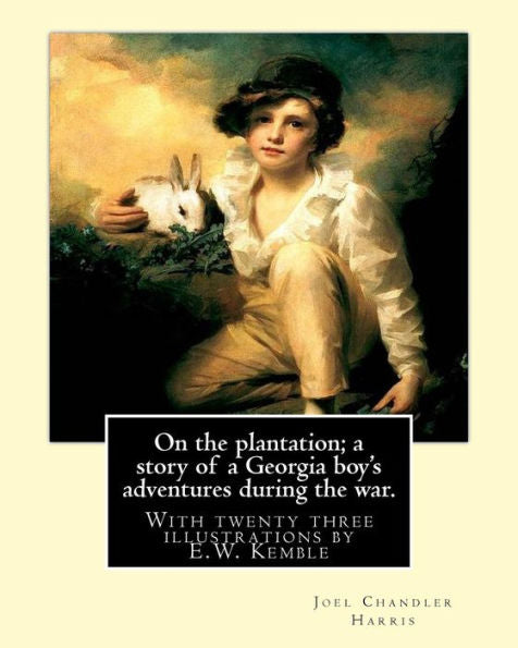 On The Plantation; A Story Of A Georgia Boy's Adventures During The War.: With Twenty Three Illustrations By E.W. Kemble(January 18, 1861 – September ... American Illustrator.By: Joel Chandler Harris