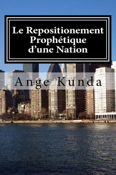 Le Repositionement Prophetique D'Une Nation: Ce Pays Sera, Plus Beau Qu'Avant .... (French Edition)