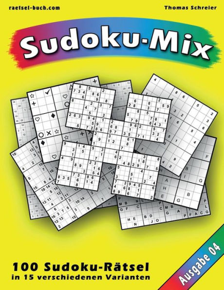 100 RAtsel: Sudoku-Mix, Ausgabe 04: 100 RAtsel In 15 Verschiedenen Varianten, Ausgabe 04 (Sudoku-Mix Aus 15 Varianten) (German Edition)