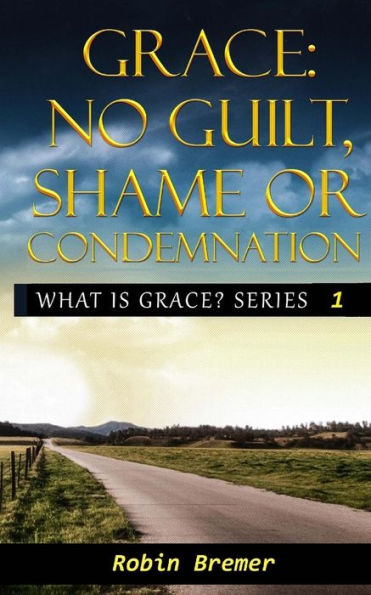 No Guilt, Shame Or Condemnation (What Is Grace Series)