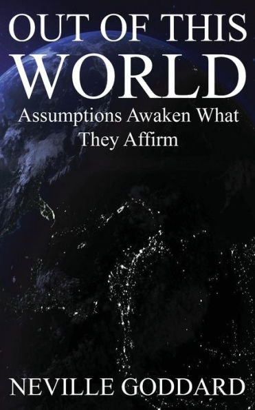 Out Of This World: Assumptions Awaken What They Affirm (Includes Bonus Lecture!)