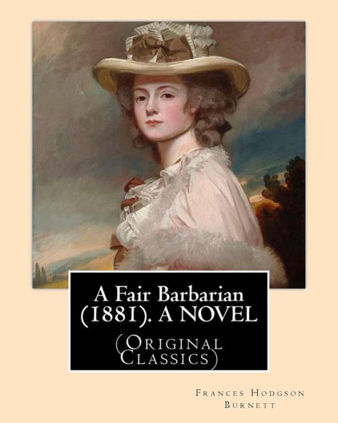 A Fair Barbarian (1881). By: Frances Hodgson Burnett. A Novel: (Original Classics)