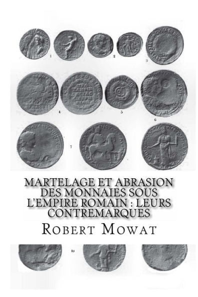 Martelage Et Abrasion Des Monnaies Sous L'Empire Romain : Leurs Contremarques (French Edition)
