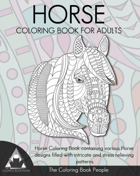 Horse Coloring Book For Adults: Horse Coloring Book Containing Various Horse Designs Filled With Intricate And Stress Relieving Patterns. (Coloring Books For Adults)