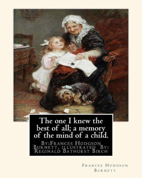 The One I Knew The Best Of All; A Memory Of The Mind Of A Child.: By:Frances Hodgson Burnett, Illustrated By: Reginald B(Bathurst) Birch (May 2, 1856 ... An English-American Artist And Illustrator.