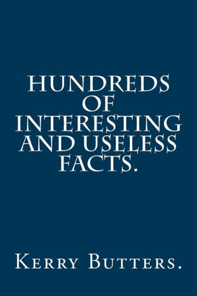 Hundreds Of Interesting And Useless Facts.