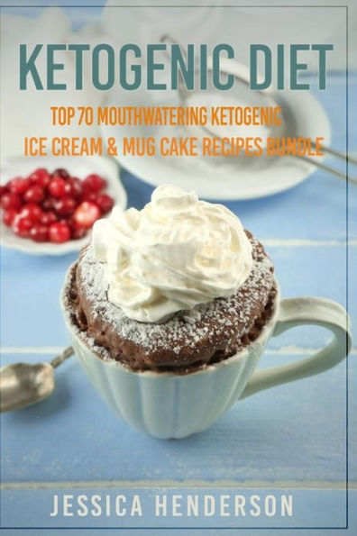 Ketogenic Diet: Top 70 Mouthwatering Ketogenic Ice Cream & Mug Cake Recipes Bundle (Volume 2) : (High Fat Low Carb...Keto Diet, Weight Loss, Diabetes)