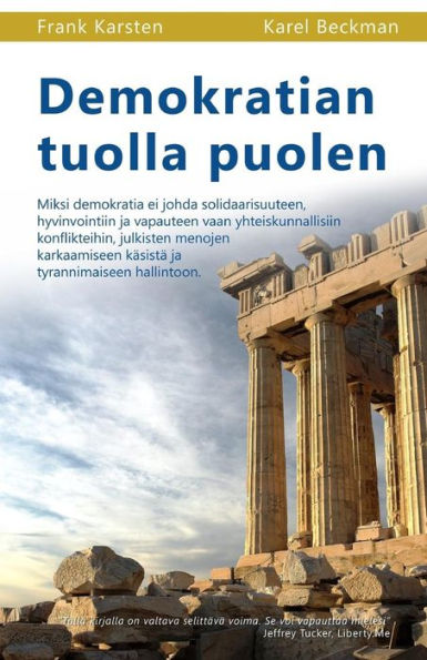 Demokratian Tuolla Puolen: Miksi Demokratia Ei Johda Solidaarisuuteen, Hyvinvointiin Ja Vapauteen Vaan Yhteiskunnallisiin Konflikteihin, Julkisten ... Tyrannimaiseen Hallintoon (Finnish Edition)