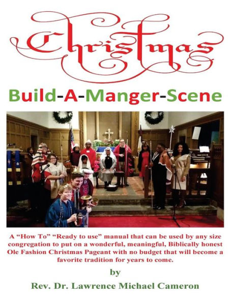 Christmas Build-A-Manger-Scene: A "How To" Manual For Every Size Church To Produce An Ole Fashion Nativity Pageant