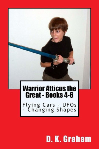 Warrior Atticus The Great - Books 4-6: Flying Cars - Ufos - Changing Shapes