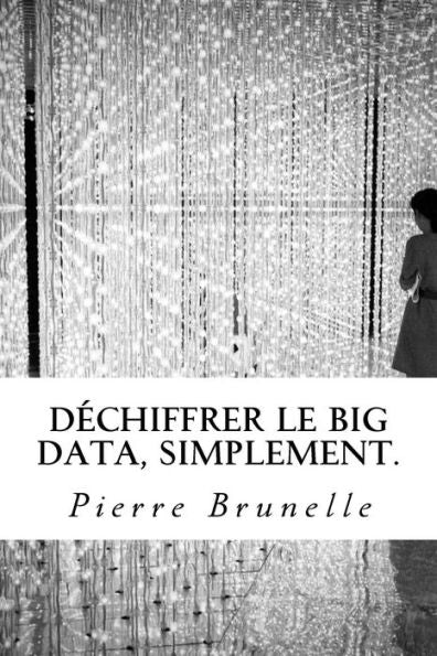D?chiffrer Le Big Data, Simplement.: Acqu?rir Les Outils Pour Agir, De La R?flexion ? L'Usage. (French Edition)