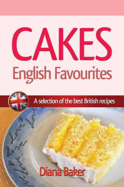Cakes, British Favourites: A Selection Of The Best British Recipes