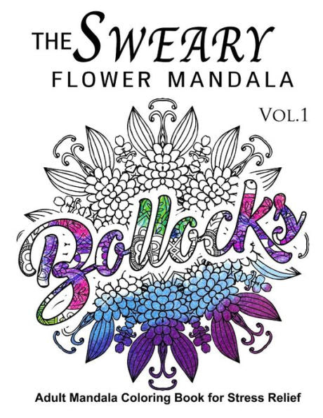 The Sweary Flower Mandala Vol.1: Adult Mandala Coloring Books For Stress Relief