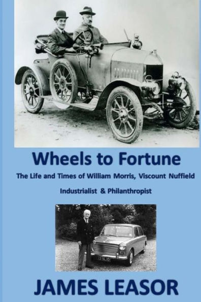 Wheels To Fortune: A Brief Account Of The Life And Times Of William Morris, Viscount Nuffield Industrialist & Philanthropist (Men Of The Modern Age)