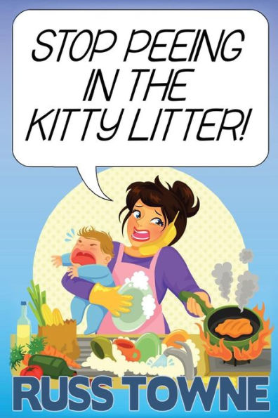 Stop Peeing In The Kitty Litter!: Humorous And Heartwarming Stories On Parenting