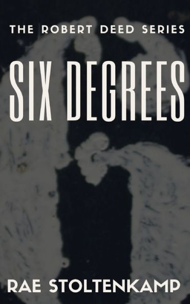 Six Degrees: Short Stories Revolving Around Characters From Six Dead Men & Palindrome (The Robert Deed Series)