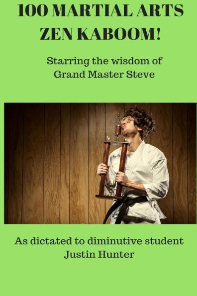 100 Martial Arts Zen Kaboom!: Starring The Wisdom Of Grand Master Steve