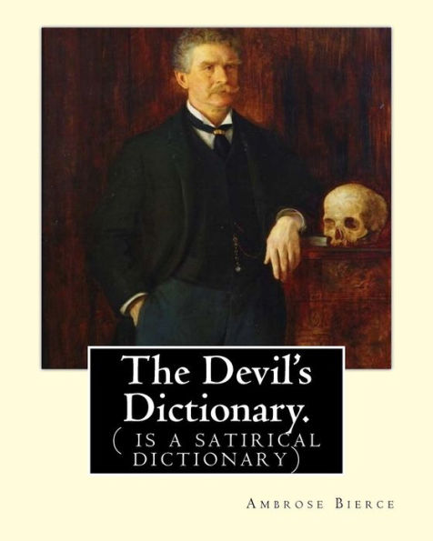 The Devil's Dictionary. By: Ambrose Bierce: ( Is A Satirical Dictionary)