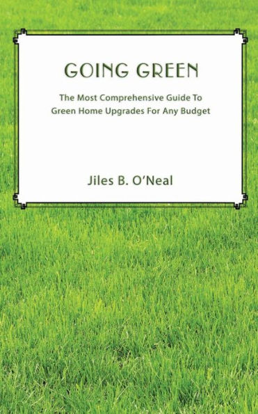 Going Green: The Most Comprehensive Guide To Green Home Upgrades For All Budgets