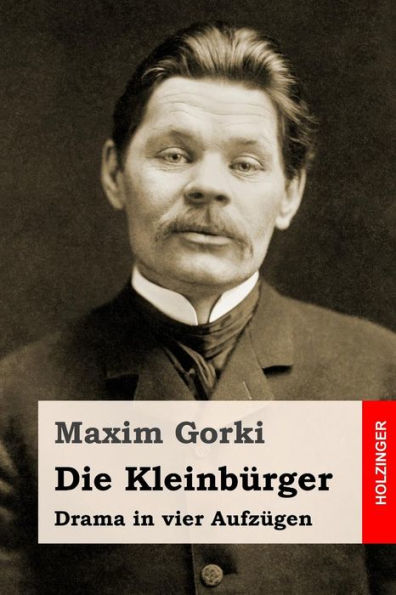 Die Kleinburger: Drama In Vier Aufzugen (German Edition)