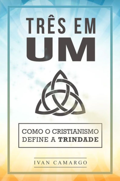 Tr?s Em Um: Como O Cristianismo Define A Trindade (Portuguese Edition)