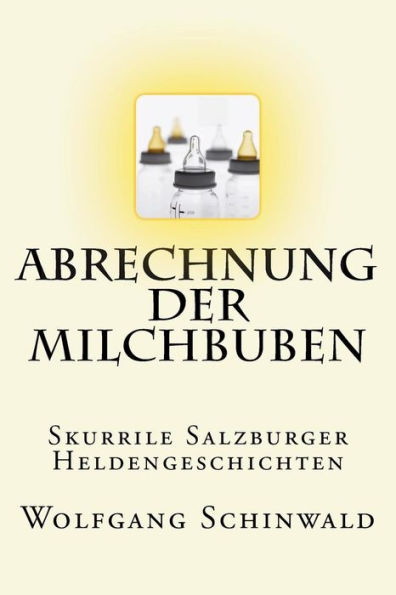 Abrechnung Der Milchbuben: Skurrile Salzburger Heldengeschichten (German Edition)