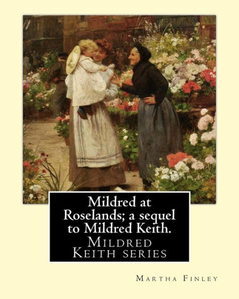Mildred At Roselands; A Sequel To Mildred Keith. By: Martha Finley: Mildred Keith Series