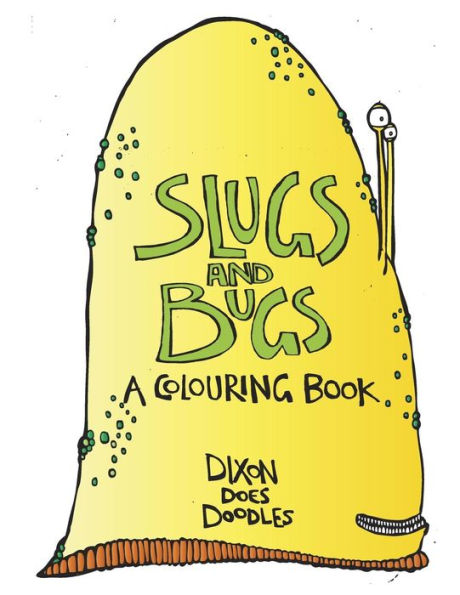 Slugs And Bugs! A Colouring Book.: By Dixon Does Doodles
