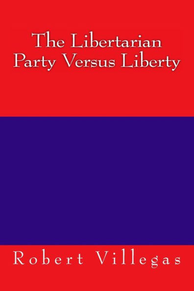 The Libertarian Party Versus Liberty (Villegas Politics)