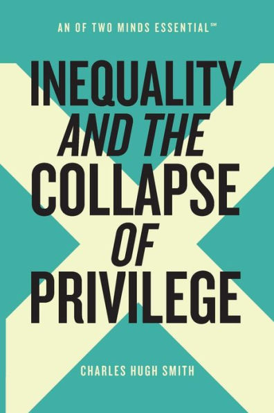 Inequality And The Collapse Of Privilege (An Of Two Minds Essential)