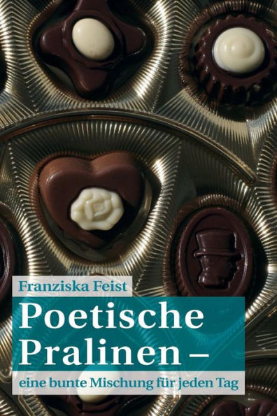 Poetische Pralinen: Eine Bunte Mischung Fur Jeden Tag (German Edition)