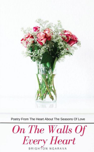 On The Walls Of Every Heart: Poetry From The Heart About The Seasons Of Love