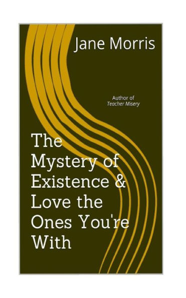 The Mystery Of Existence & Love The Ones You'Re With: 2 Plays By The Author Of Teacher Misery