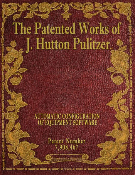 The Patented Works Of J. Hutton Pulitzer - Patent Number 7,908,467 (Patent Picket Fence Strategy)