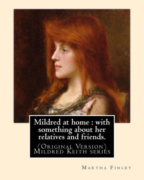 Mildred At Home : With Something About Her Relatives And Friends.: By: Martha Finley (Original Version) Mildred Keith Series