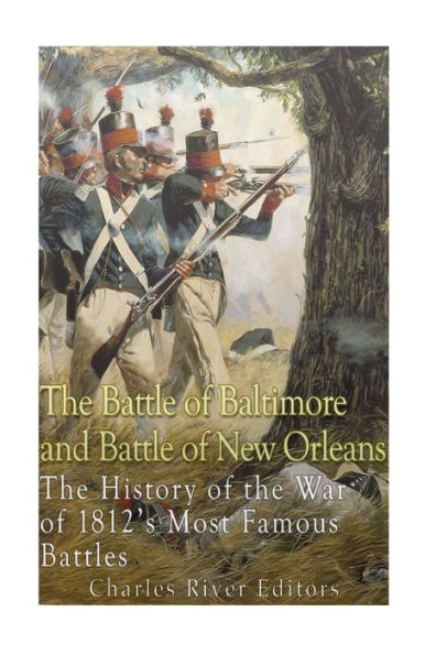 The Battle Of Baltimore And Battle Of New Orleans: The History Of The War Of 1812’S Most Famous Battles