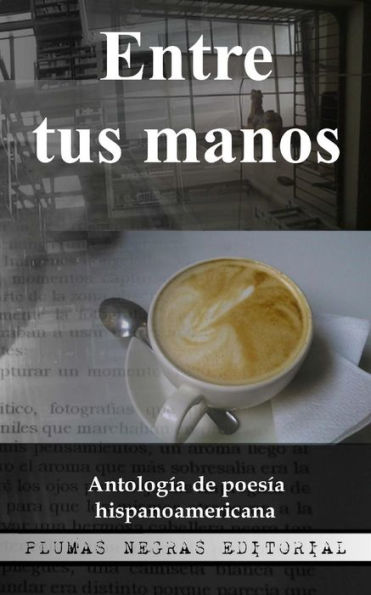 Entre Tus Manos: Antolog?a De Poes?a Hispanoamericana (Spanish Edition)