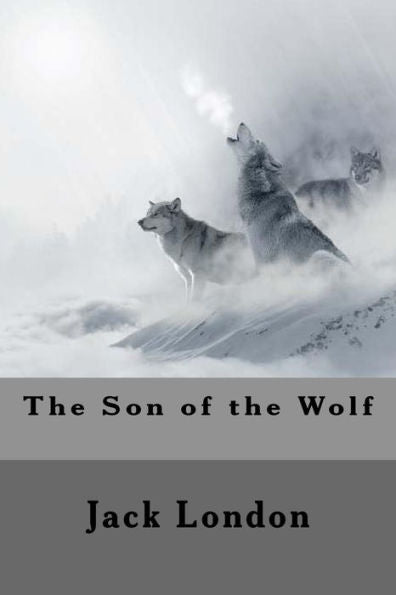 The Son Of The Wolf (Jack London's Best)