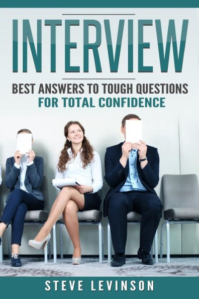 Interview: Best Answers To Tough Questions For Total Confidence (Job Hunting, Interviewing, Money, Skills, Techniques, Motivational)
