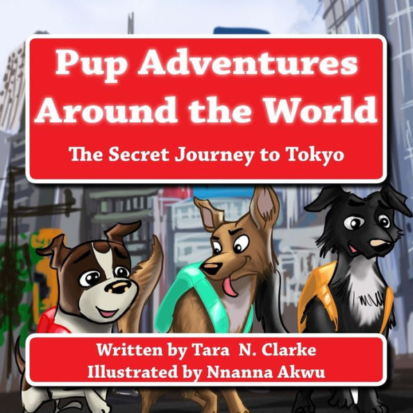 Pup Adventures Around The World: The Secret Journey To Tokyo