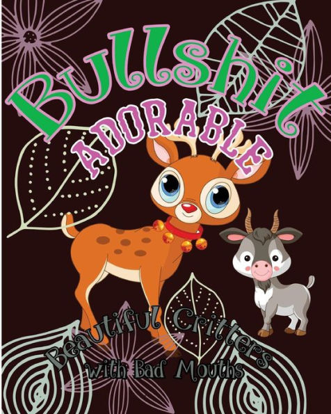 Bullshit Adorable: Beautiful Critters With Bad Mouths