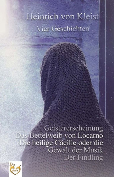 Vier Geschichten: Geistererscheinung - Das Bettelweib Von Locarno - Die Heilige CAcilie Oder Die Gewalt Der Musik - Der Findling (German Edition)