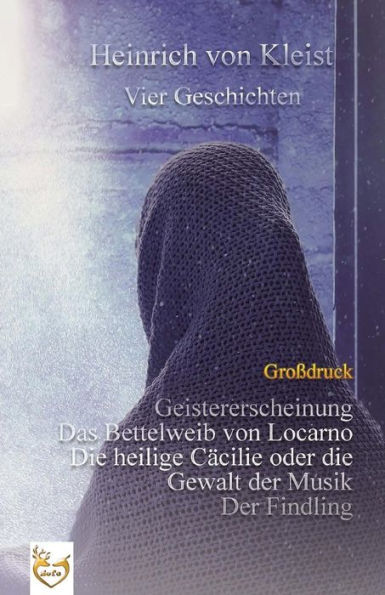 Vier Geschichten (GroBdruck): Geistererscheinung - Das Bettelweib Von Locarno - Die Heilige CAcilie Oder Die Gewalt Der Musik - Der Findling (German Edition)