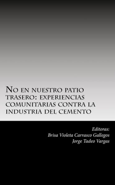 No En Nuestro Patio Trasero:: Experiencias Comunitarias Contra La Industria Del Cemento (Spanish Edition)