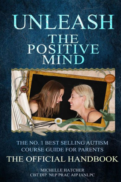Unleash The Positive Mind: The Ultimate Autism Handbook: The Handbook To Accompany The Revolutionary New Cbt Course
