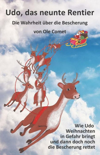 Udo, Das Neunte Rentier: Wie Udo Weihnachten In Gefahr Bringt Und Dann Doch Noch Die Bescherung Rettet. (German Edition)